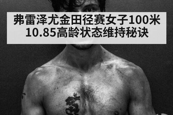 弗雷泽尤金田径赛女子100米10.85高龄状态维持秘诀