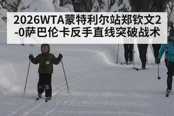 2026WTA蒙特利尔站郑钦文2-0萨巴伦卡反手直线突破战术