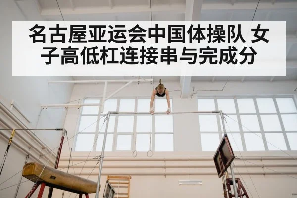 名古屋亚运会中国体操队 女子高低杠连接串与完成分