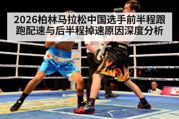 2026柏林马拉松中国选手前半程跟跑配速与后半程掉速原因深度分析