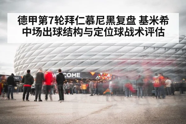 德甲第7轮拜仁慕尼黑复盘 基米希中场出球结构与定位球战术评估
